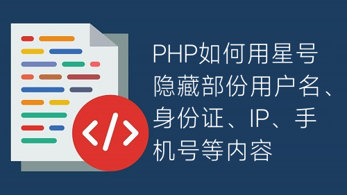 PHP如何用星号隐藏部份用户名、身份证、IP、手机号等内容