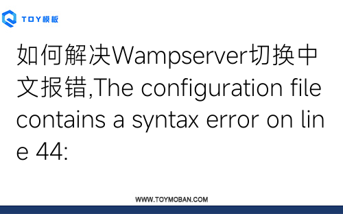 如何解决Wampserver切换中文报错,The configuration file contains a syntax error on line 44: