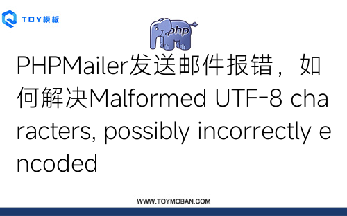 PHPMailer发送邮件报错，如何解决Malformed UTF-8 characters, possibly incorrectly encoded