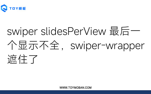 swiper slidesPerView 最后一个显示不全，swiper-wrapper遮住了