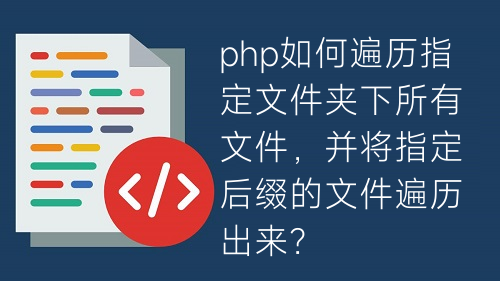 php如何遍历指定文件夹下所有文件，并将指定后缀的文件遍历出来？