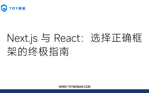 Next.js 与 React：选择正确框架的终极指南