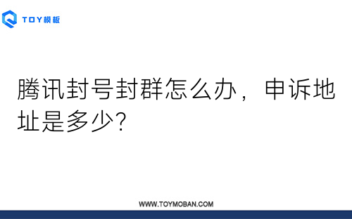 腾讯封号封群怎么办，申诉地址是多少？